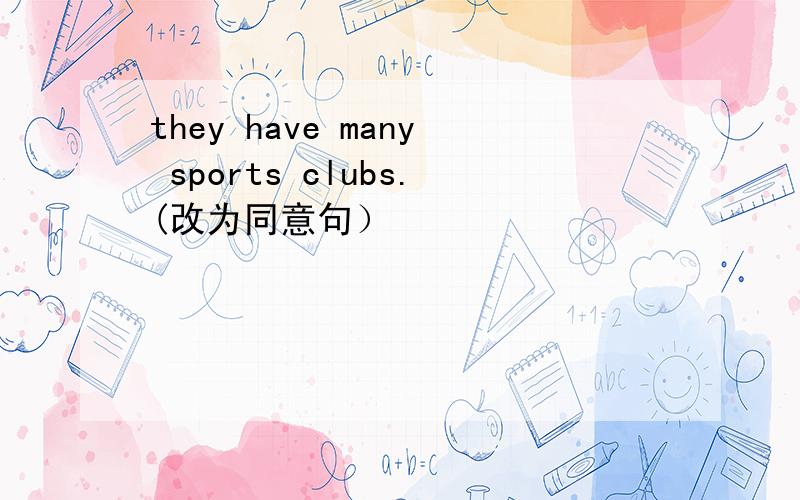 they have many sports clubs.(改为同意句）