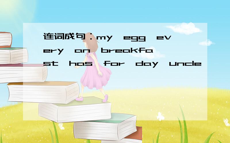 连词成句：my,egg,every,an,breakfast,has,for,day,uncle