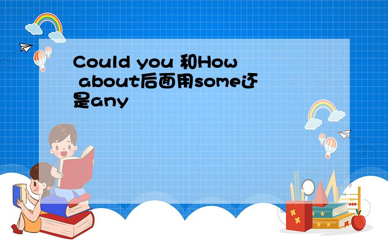 Could you 和How about后面用some还是any