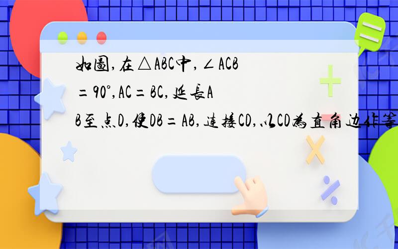 如图,在△ABC中,∠ACB=90°,AC=BC,延长AB至点D,使DB=AB,连接CD,以CD为直角边作等腰三角形CDE,其中∠DCE=90°,连接BE.（1）求证：△ACD全等于△BCE （2）若AC=3cm,则BE=（ ）cm 第一个不用回答,就回答第二个