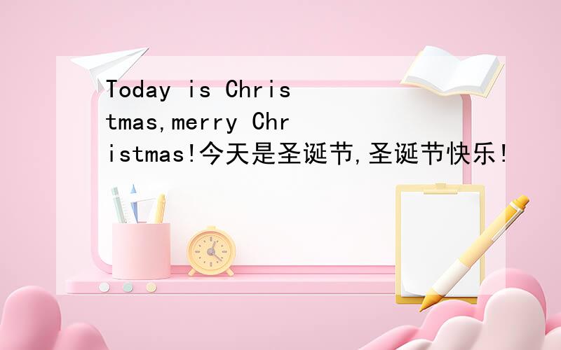 Today is Christmas,merry Christmas!今天是圣诞节,圣诞节快乐!