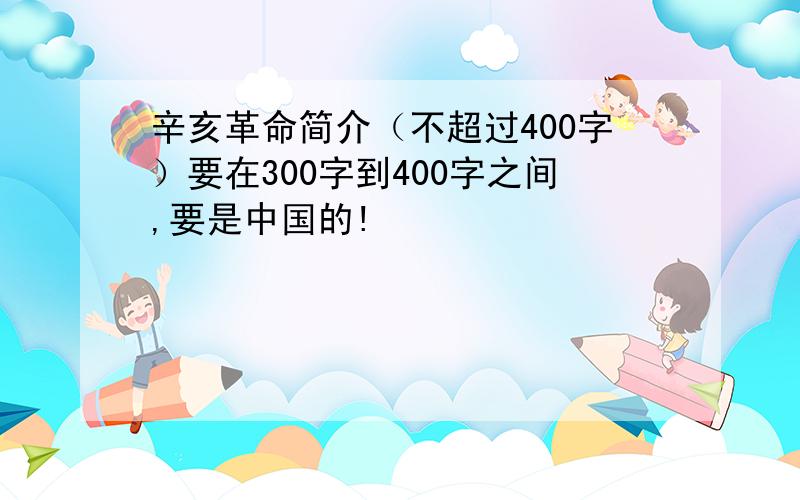 辛亥革命简介（不超过400字）要在300字到400字之间,要是中国的!