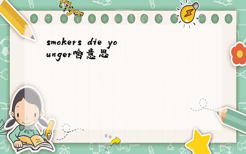 smokers die younger啥意思