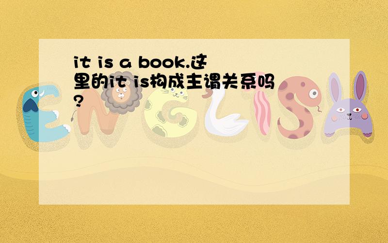 it is a book.这里的it is构成主谓关系吗?