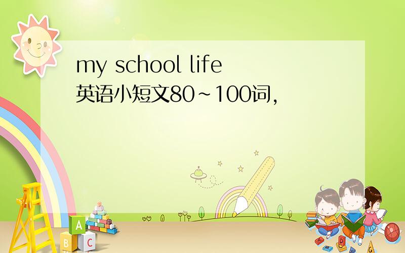 my school life英语小短文80~100词,
