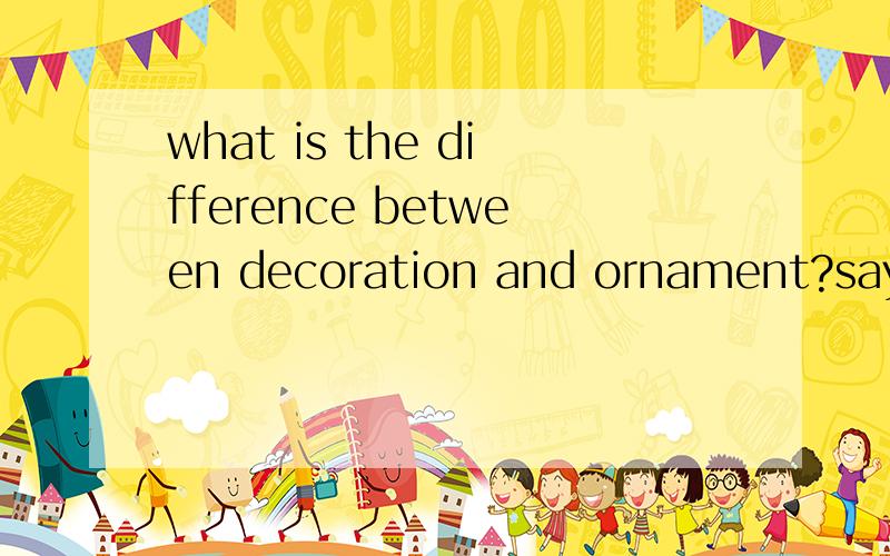 what is the difference between decoration and ornament?say decoration(or ornament) engineering co.