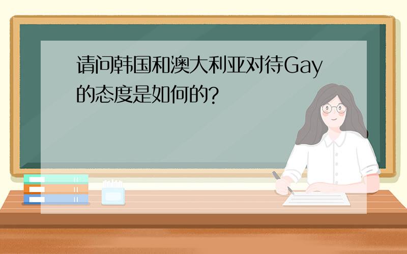 请问韩国和澳大利亚对待Gay的态度是如何的?