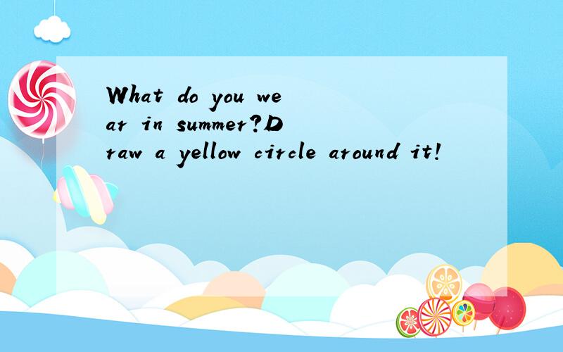 What do you wear in summer?Draw a yellow circle around it!