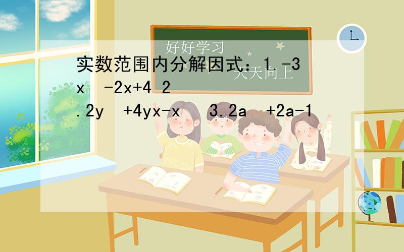 实数范围内分解因式：1.-3x²-2x+4 2.2y²+4yx-x² 3.2a²+2a-1