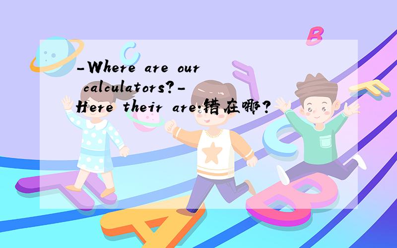 -Where are our calculators?-Here their are.错在哪?