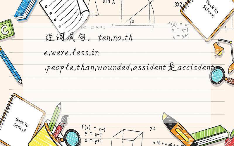 连词成句：ten,no,the,were,less,in,people,than,wounded,assident是accisdent