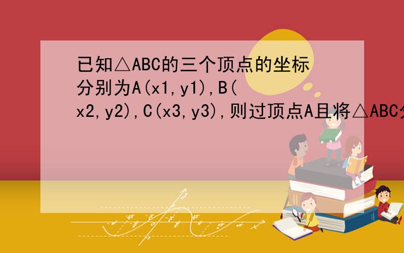 已知△ABC的三个顶点的坐标分别为A(x1,y1),B(x2,y2),C(x3,y3),则过顶点A且将△ABC分成面积相等的两部分的直线方程为
