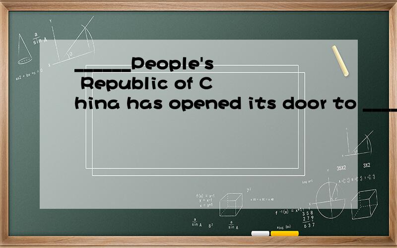 ______People's Republic of China has opened its door to ______ rest of ____world请问第一个空为什么不填the