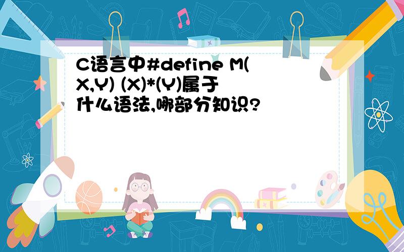 C语言中#define M(X,Y) (X)*(Y)属于什么语法,哪部分知识?