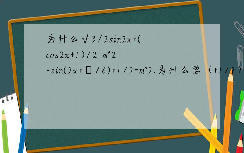 为什么√3/2sin2x+(cos2x+1)/2-m^2=sin(2x+π/6)+1/2-m^2.为什么要（+1/2）