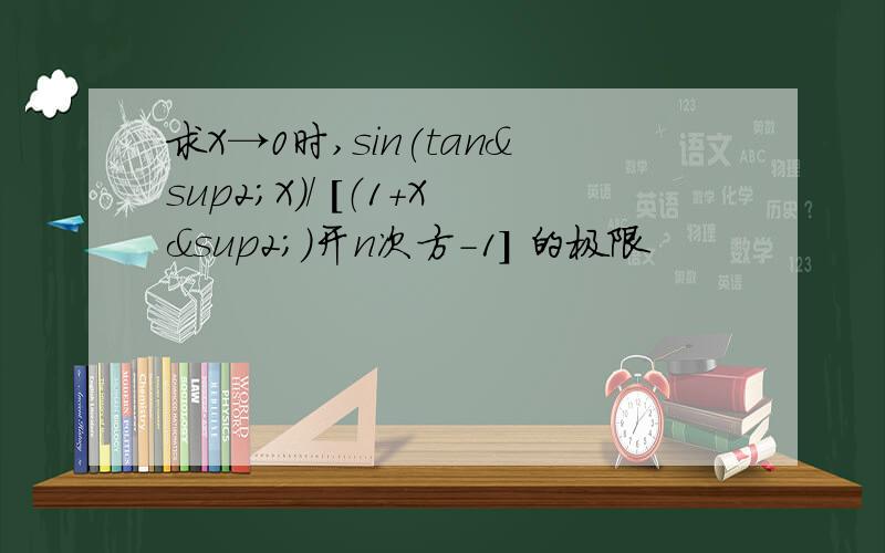 求X→0时,sin(tan²X）/ [（1+X²）开n次方-1] 的极限