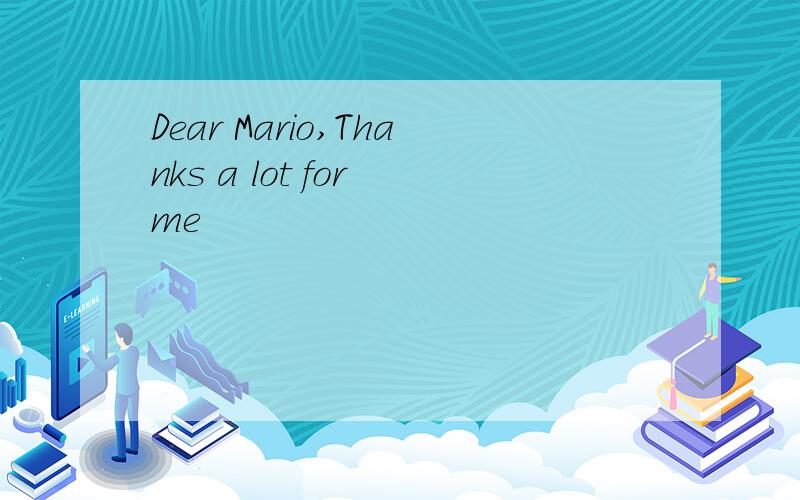 Dear Mario,Thanks a lot for me