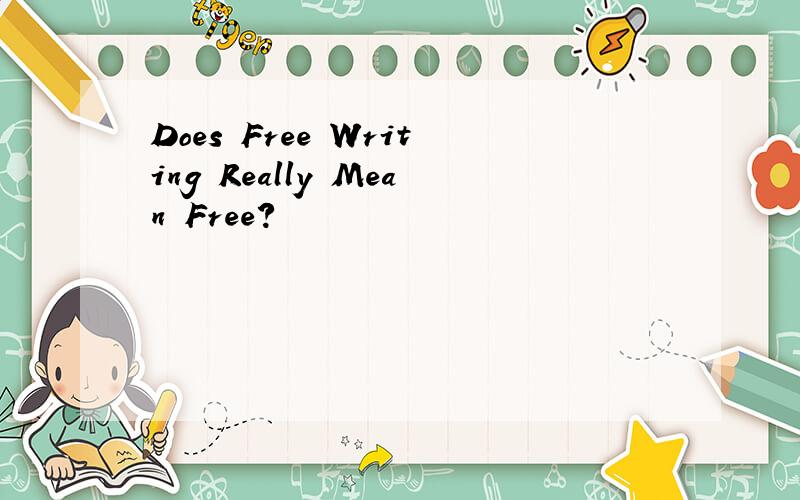 Does Free Writing Really Mean Free?