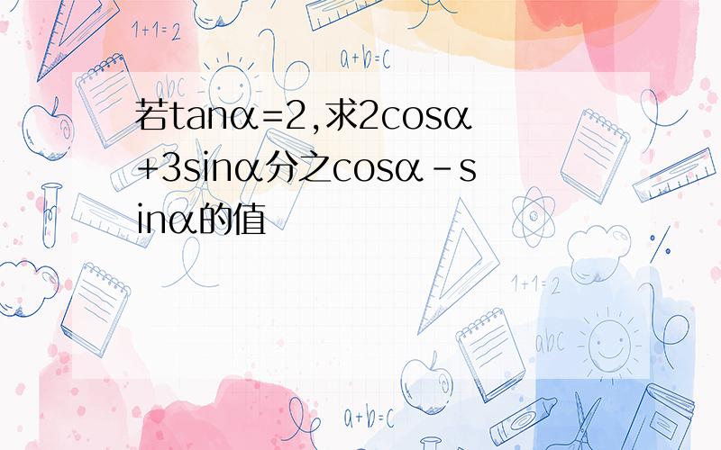 若tanα=2,求2cosα+3sinα分之cosα-sinα的值