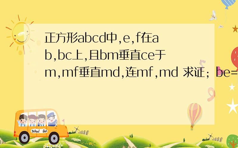 正方形abcd中,e,f在ab,bc上,且bm垂直ce于m,mf垂直md,连mf,md 求证；be=bf