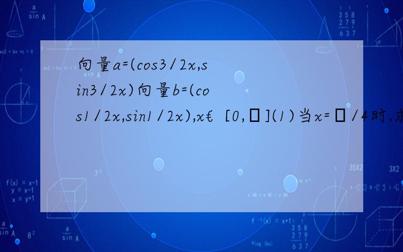 向量a=(cos3/2x,sin3/2x)向量b=(cos1/2x,sin1/2x),x€[0,π](1)当x=π/4时,求向量a·向量b及|向量a+向量b|的值.(2)求f(x)=m|向量a+向量b|–向量a·向量b(m€R)的最大值
