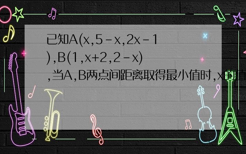 已知A(x,5-x,2x-1),B(1,x+2,2-x),当A,B两点间距离取得最小值时,x的值为