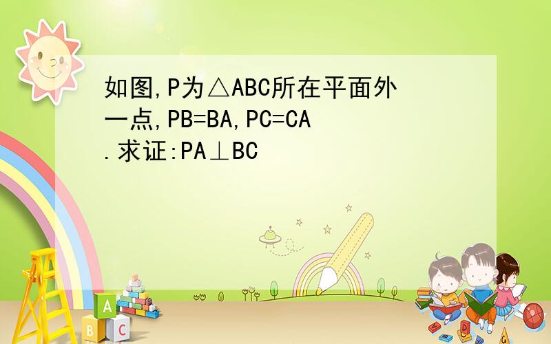 如图,P为△ABC所在平面外一点,PB=BA,PC=CA.求证:PA⊥BC