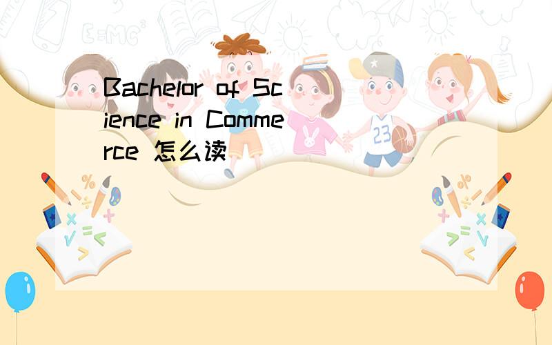 Bachelor of Science in Commerce 怎么读