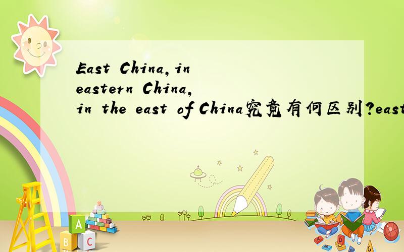 East China,in eastern China,in the east of China究竟有何区别?east,eastern做定语时有什么不同? in eastern China,in the east of China有何区别?