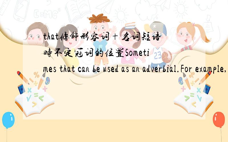 that修饰形容词+名词短语时不定冠词的位置Sometimes that can be used as an adverbial.For example,A - I can't afford that expensive a book.B - I can't afford that an expensive book.Which sentence is correct?