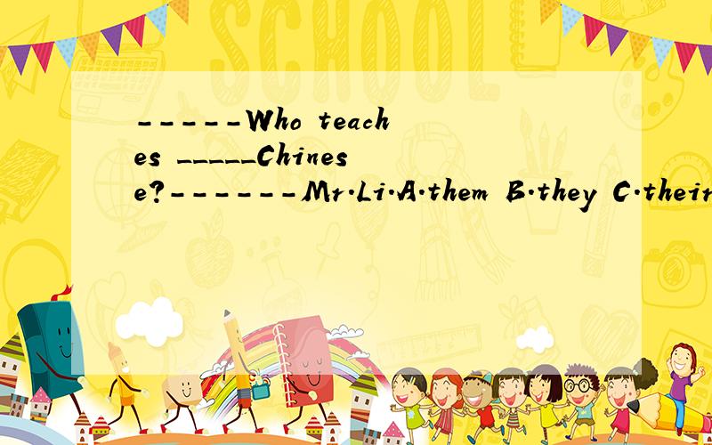 -----Who teaches _____Chinese?------Mr.Li.A.them B.they C.their D.theirs
