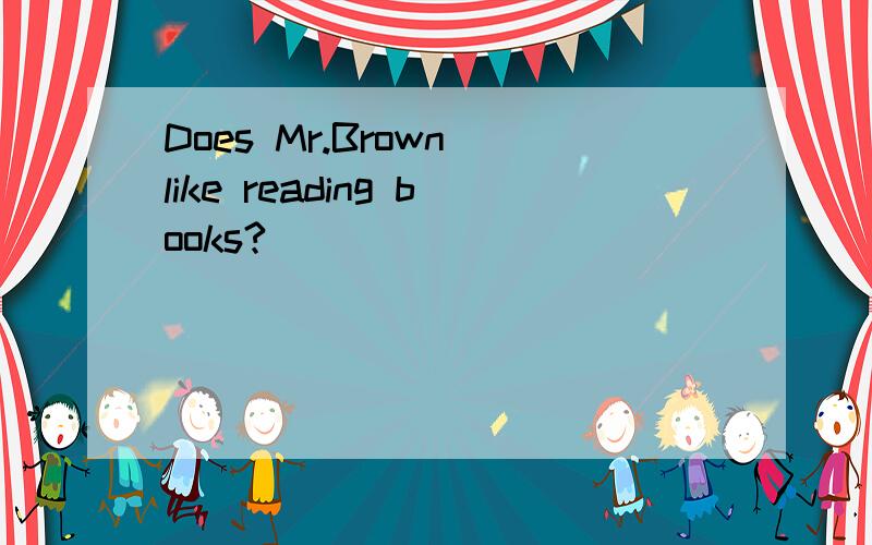 Does Mr.Brown like reading books?