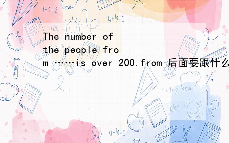 The number of the people from ……is over 200.from 后面要跟什么词,