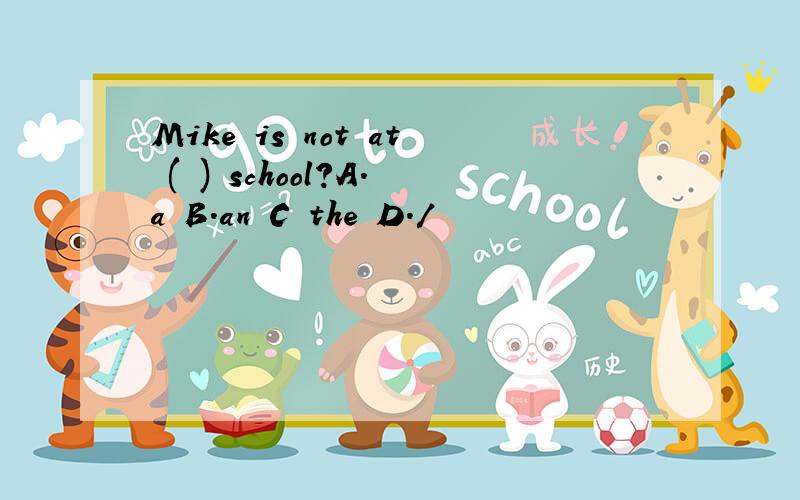 Mike is not at ( ) school?A.a B.an C the D./