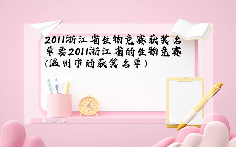 2011浙江省生物竞赛获奖名单要2011浙江省的生物竞赛（温州市的获奖名单）