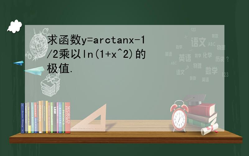 求函数y=arctanx-1/2乘以ln(1+x^2)的极值.