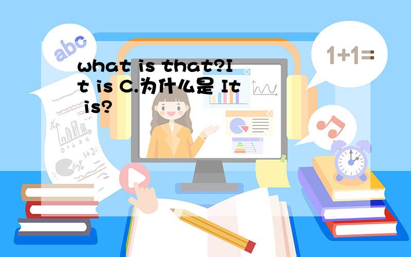 what is that?It is C.为什么是 It is?