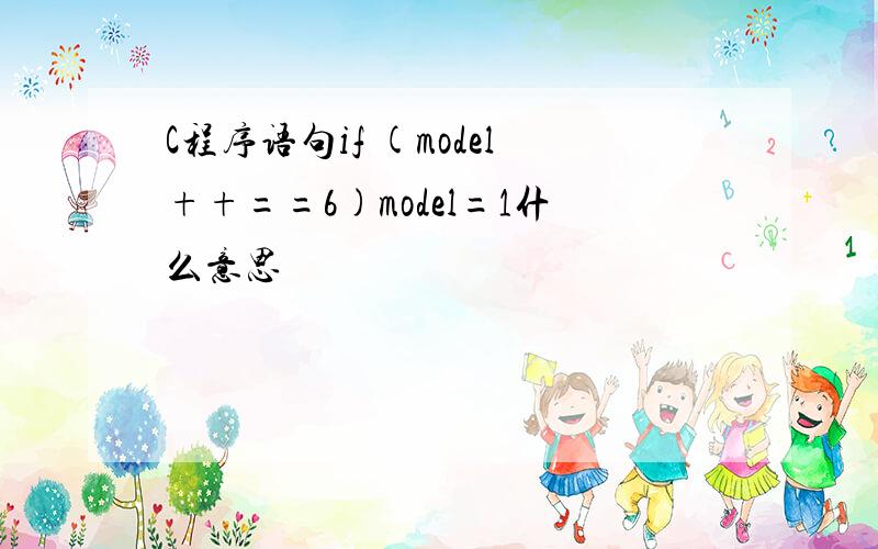 C程序语句if (model++==6)model=1什么意思