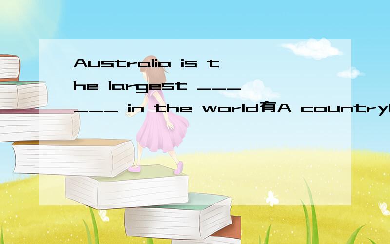 Australia is the largest ______ in the world有A countryB coumtyC islandD town