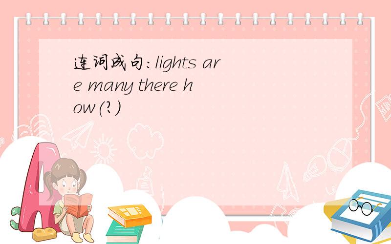 连词成句:lights are many there how(?)