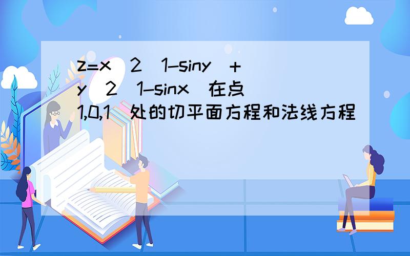 z=x^2(1-siny)+y^2(1-sinx)在点(1,0,1)处的切平面方程和法线方程