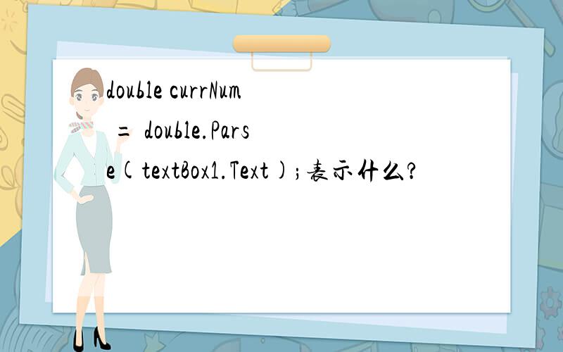 double currNum = double.Parse(textBox1.Text);表示什么?