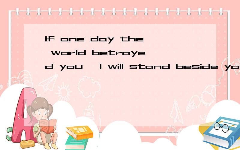 If one day the world betrayed you ,I will stand beside you to betray the whole world.是什么意思