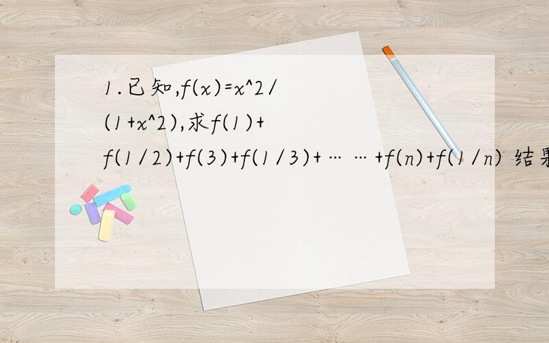 1.已知,f(x)=x^2/(1+x^2),求f(1)+f(1/2)+f(3)+f(1/3)+……+f(n)+f(1/n) 结果用含n的代数式表示,n为正整数2.化简1/（√1+√2)+1/(√2+√3)+1/√(3+√4)+……+1/(√99+√100）3.解方程：│2x-1│-│x+2│=1尤其第一 第三