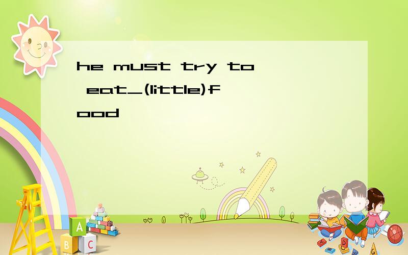 he must try to eat_(little)food