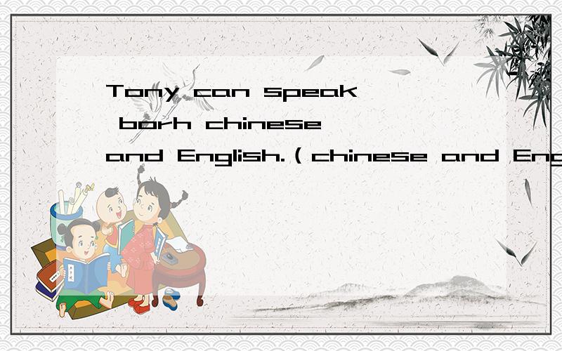 Tony can speak borh chinese and English.（chinese and English）是划线的.【就画线部分提问】