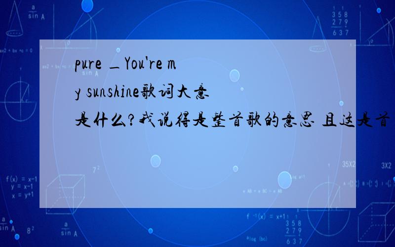 pure _You're my sunshine歌词大意是什么?我说得是整首歌的意思 且这是首日文歌吧