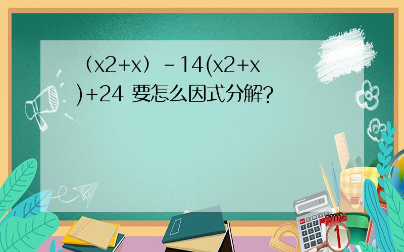 （x2+x）-14(x2+x)+24 要怎么因式分解?