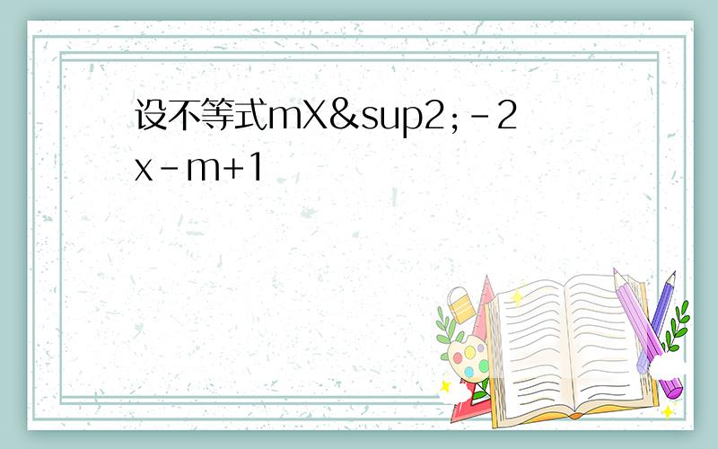 设不等式mX²-2x-m+1