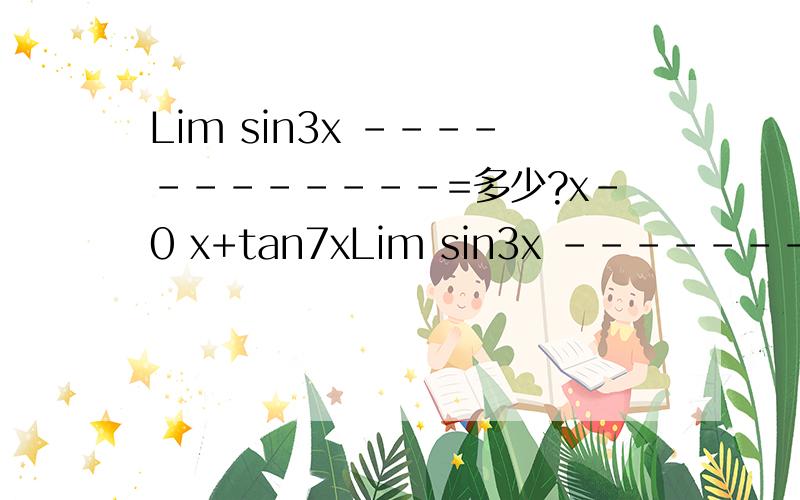 Lim sin3x ------------=多少?x-0 x+tan7xLim sin3x ----------------x-0 x+tan7x